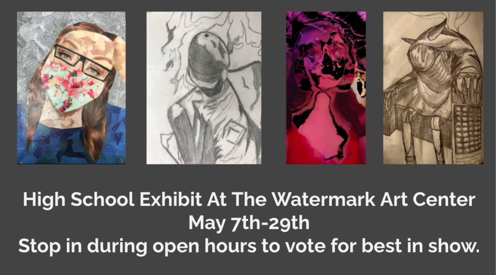 High School Gallery Show at the Watermark Art Center. May 7-29th